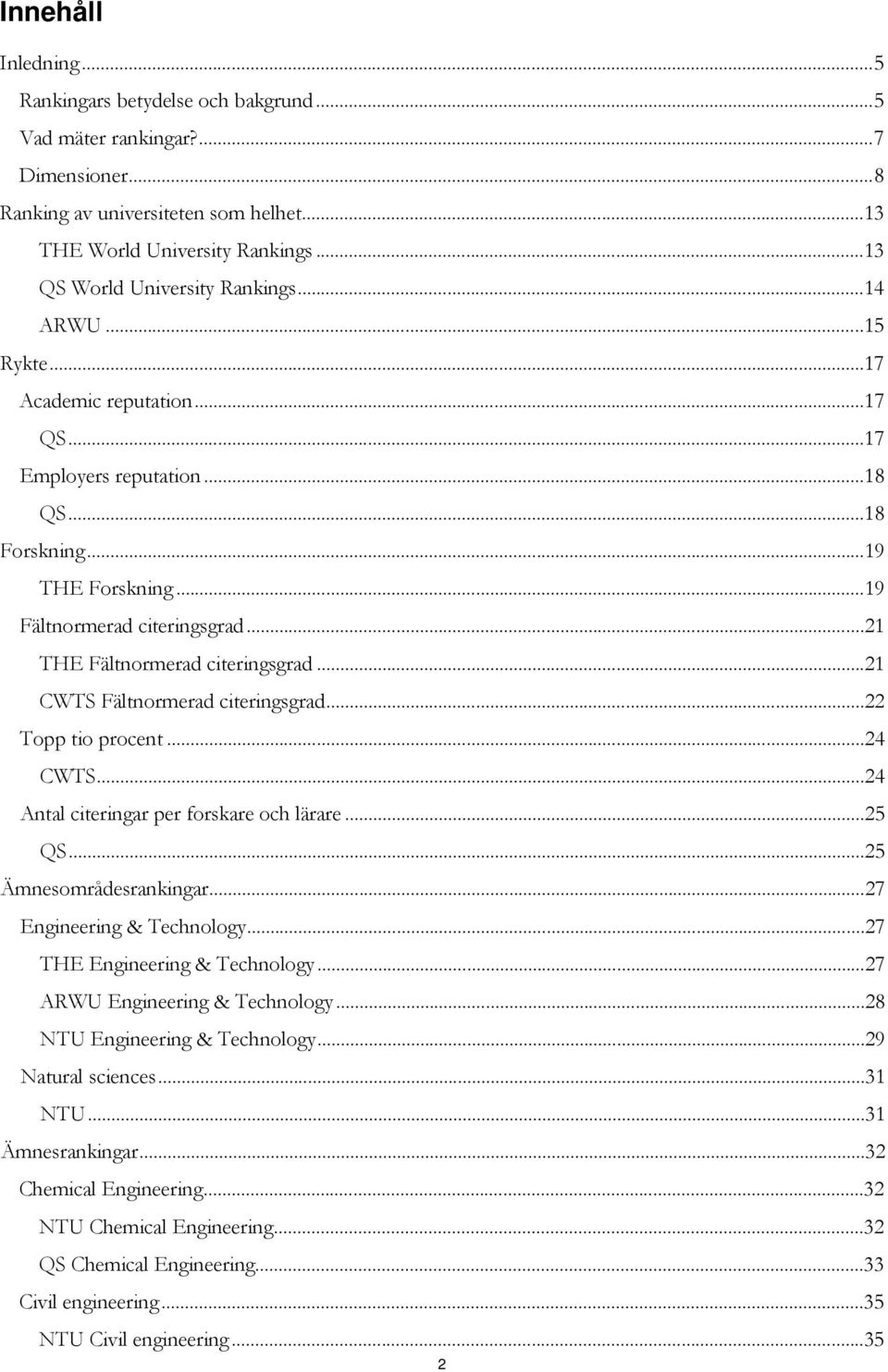 ..21 CWTS Fältnormerad citeringsgrad...22 Topp tio procent...24 CWTS...24 Antal citeringar per forskare och lärare...25 QS...25 Ämnesområdesrankingar...27 Engineering & Technology.