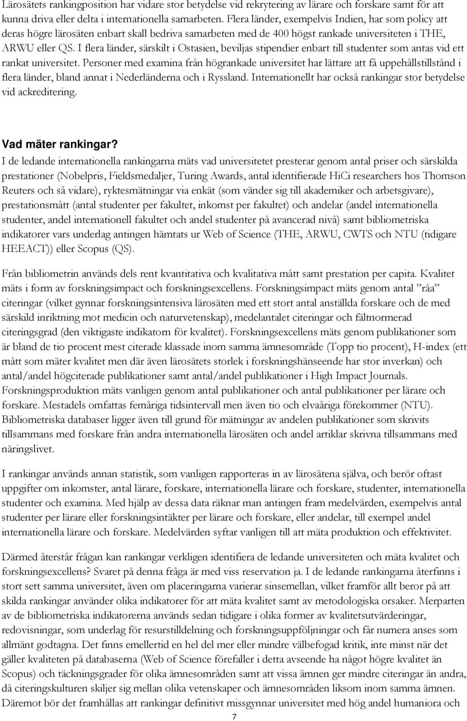 I flera länder, särskilt i Ostasien, beviljas stipendier enbart till studenter som antas vid ett rankat universitet.