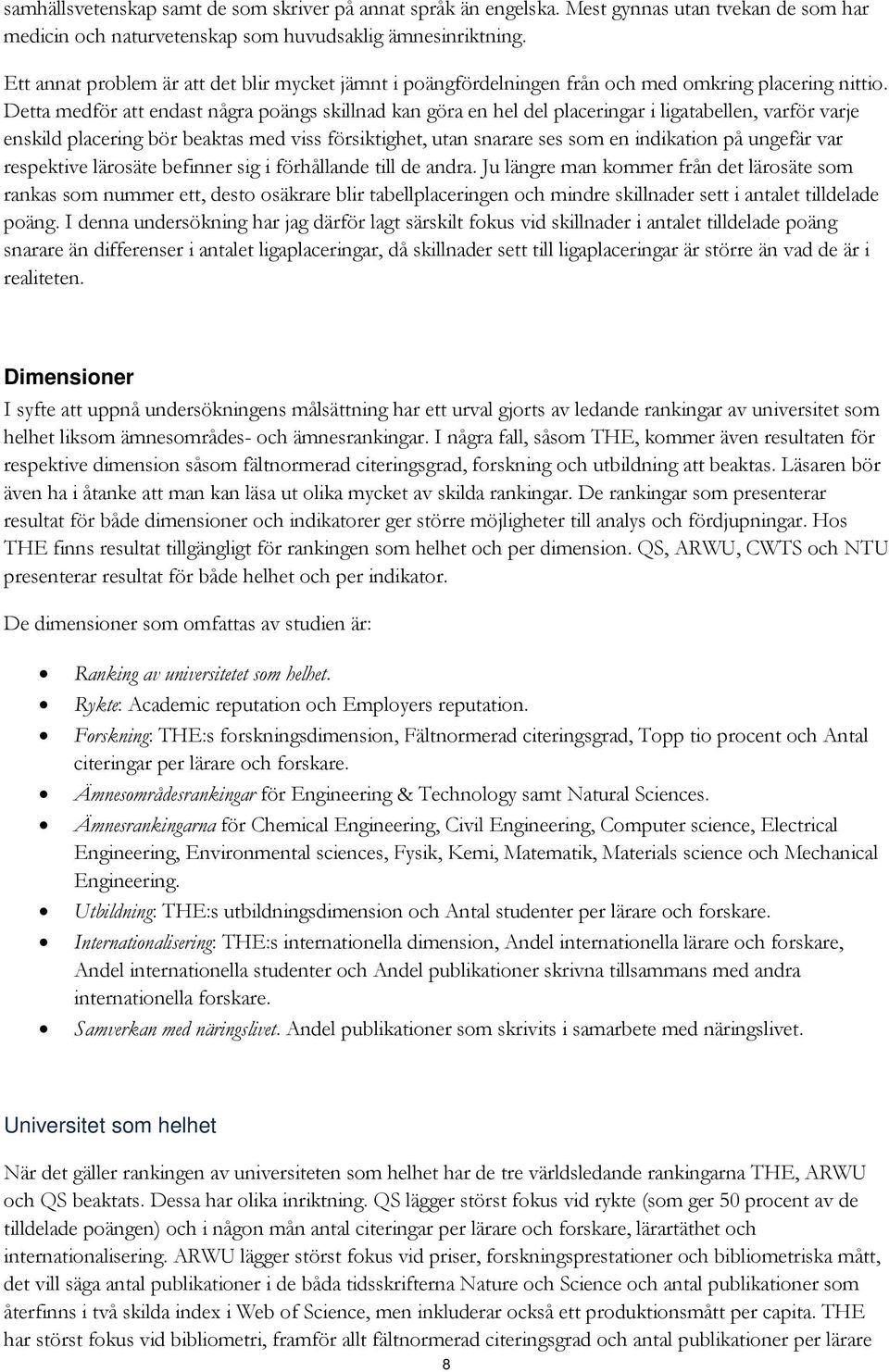 Detta medför att endast några poängs skillnad kan göra en hel del placeringar i ligatabellen, varför varje enskild placering bör beaktas med viss försiktighet, utan snarare ses som en indikation på