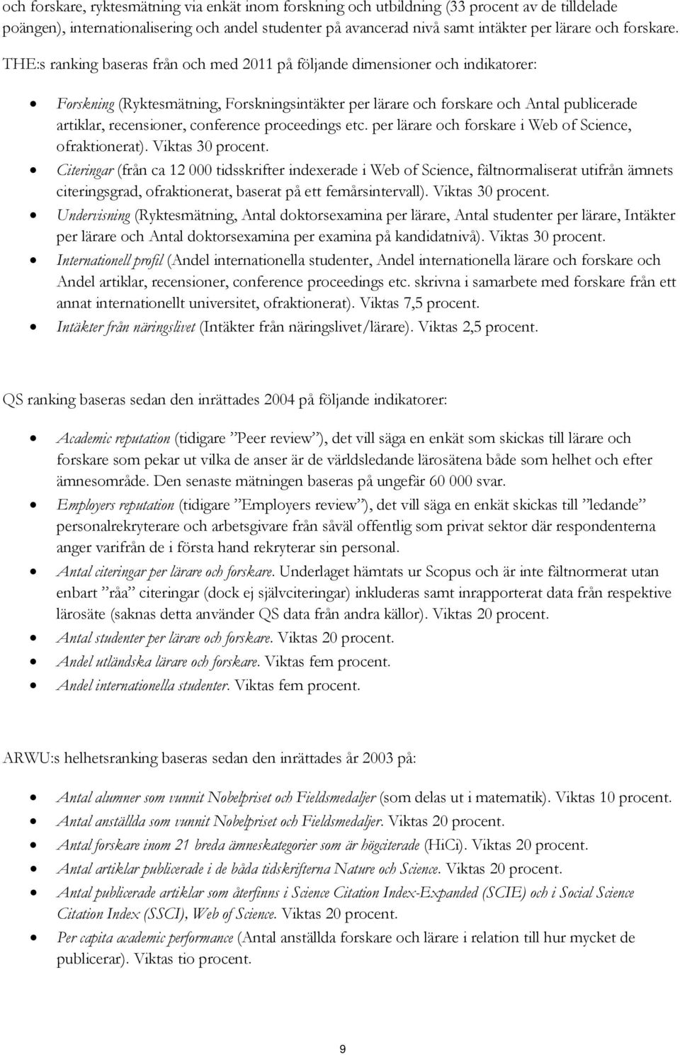 THE:s ranking baseras från och med på följande dimensioner och indikatorer: Forskning (Ryktesmätning, Forskningsintäkter per lärare och forskare och Antal publicerade artiklar, recensioner,