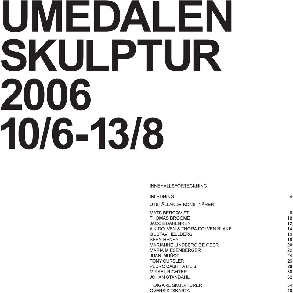 HELLBERG 16 SEAN HENRY 18 MARIANNE LINDBERG DE GEER 20 MARIA MIESENBERGER 22 JUAN MUÑOZ 24 TONY