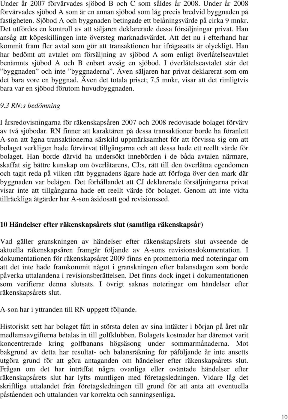 Han ansåg att köpeskillingen inte översteg marknadsvärdet. Att det nu i efterhand har kommit fram fler avtal som gör att transaktionen har ifrågasatts är olyckligt.