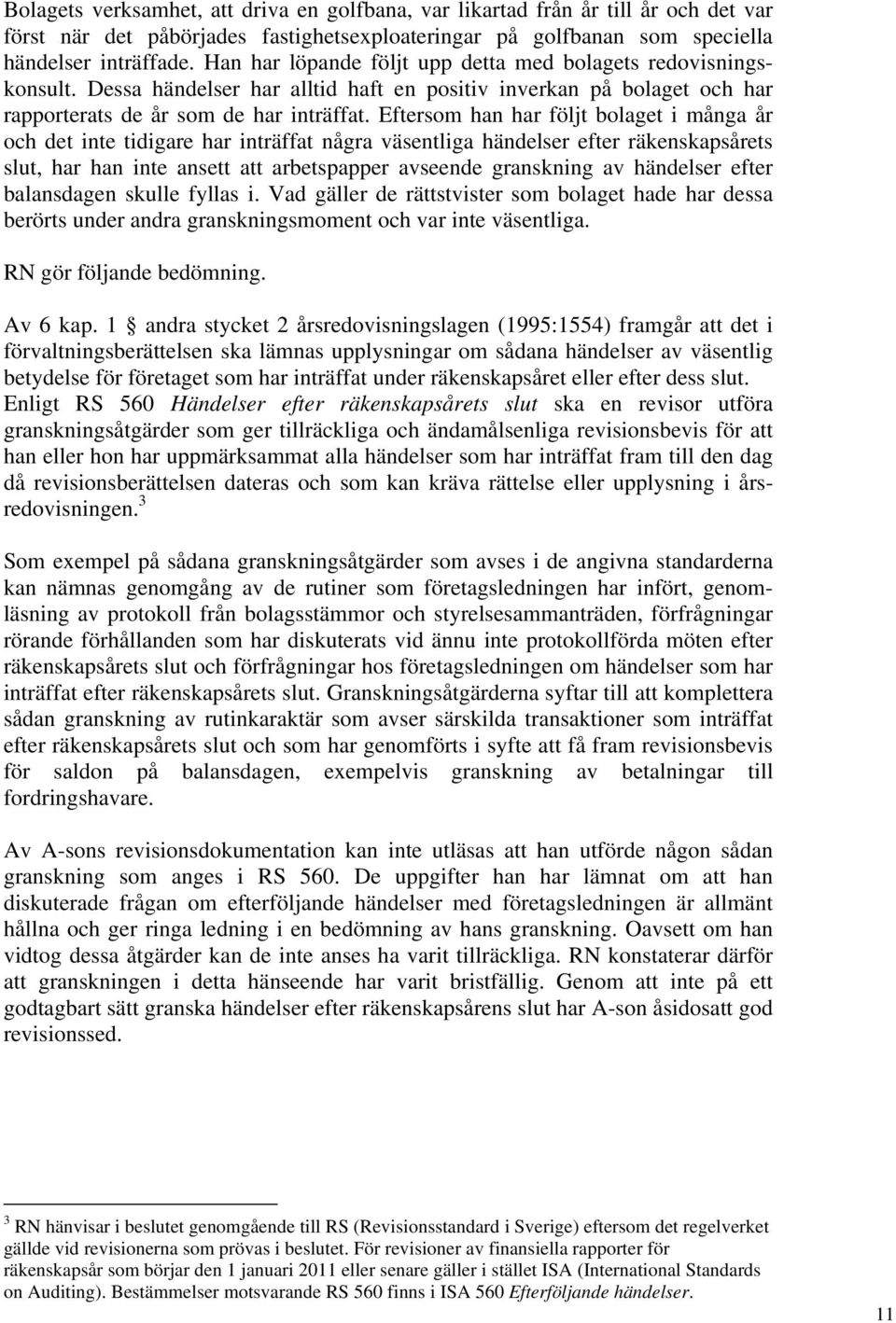 Eftersom han har följt bolaget i många år och det inte tidigare har inträffat några väsentliga händelser efter räkenskapsårets slut, har han inte ansett att arbetspapper avseende granskning av
