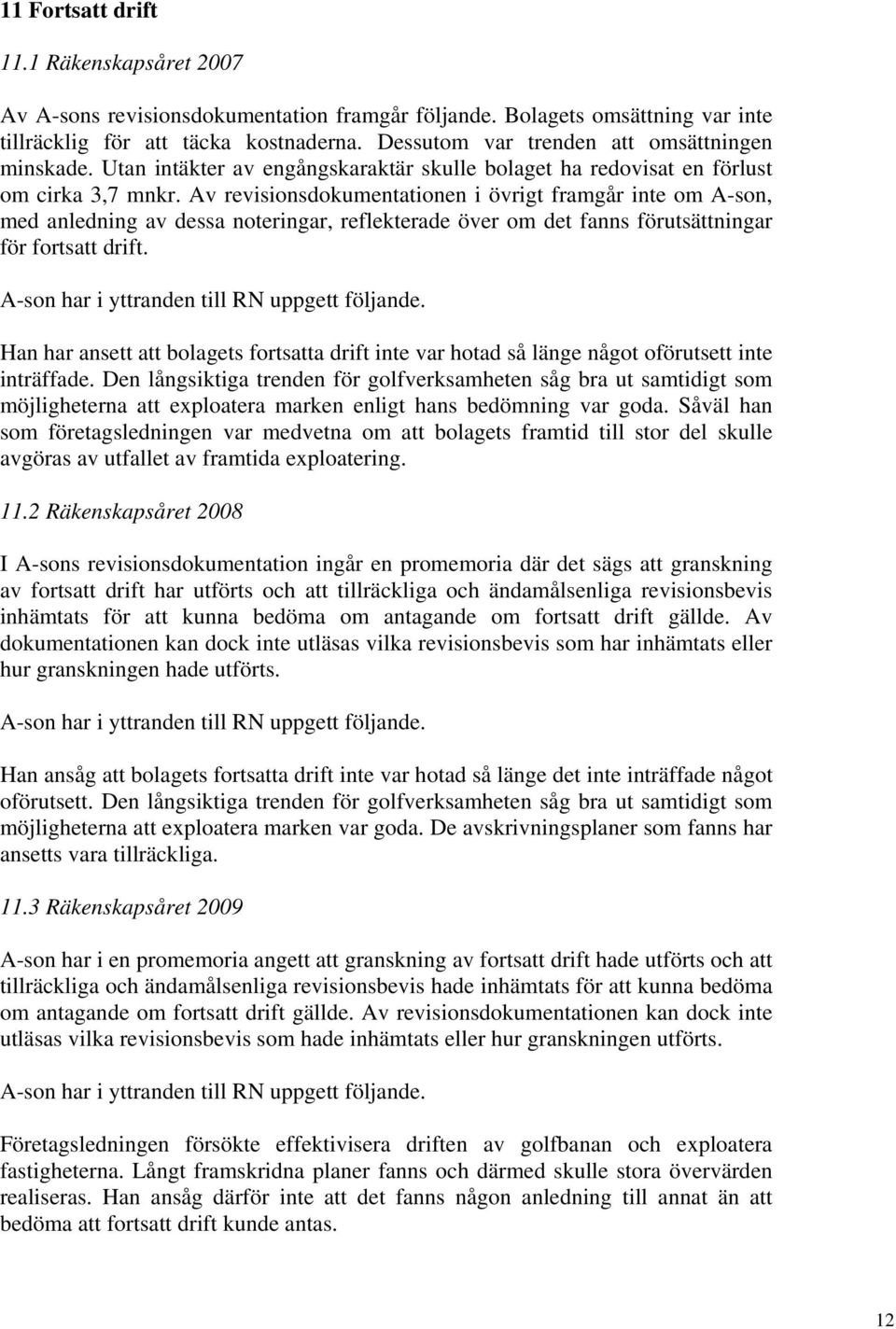 Av revisionsdokumentationen i övrigt framgår inte om A-son, med anledning av dessa noteringar, reflekterade över om det fanns förutsättningar för fortsatt drift.
