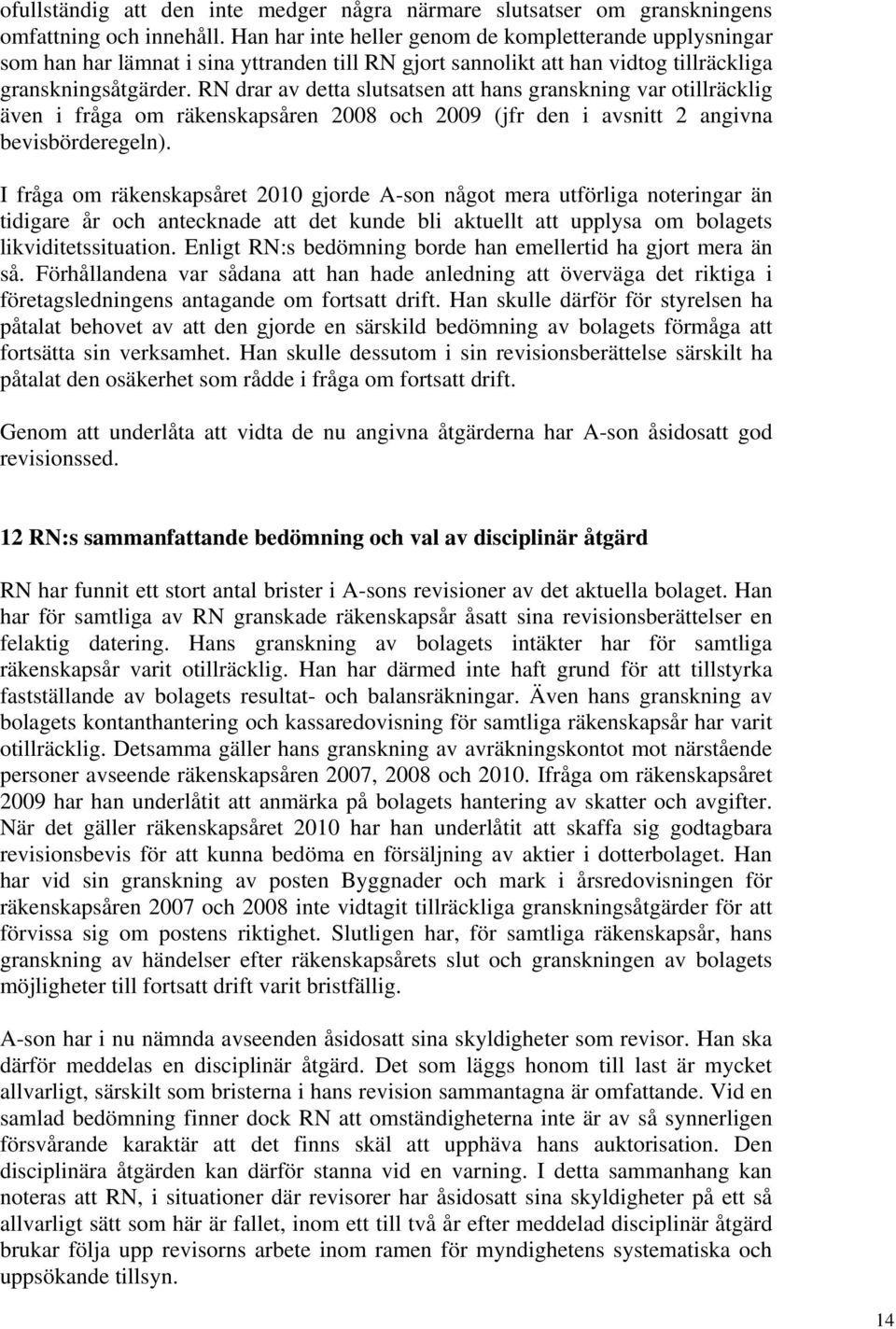 RN drar av detta slutsatsen att hans granskning var otillräcklig även i fråga om räkenskapsåren 2008 och 2009 (jfr den i avsnitt 2 angivna bevisbörderegeln).