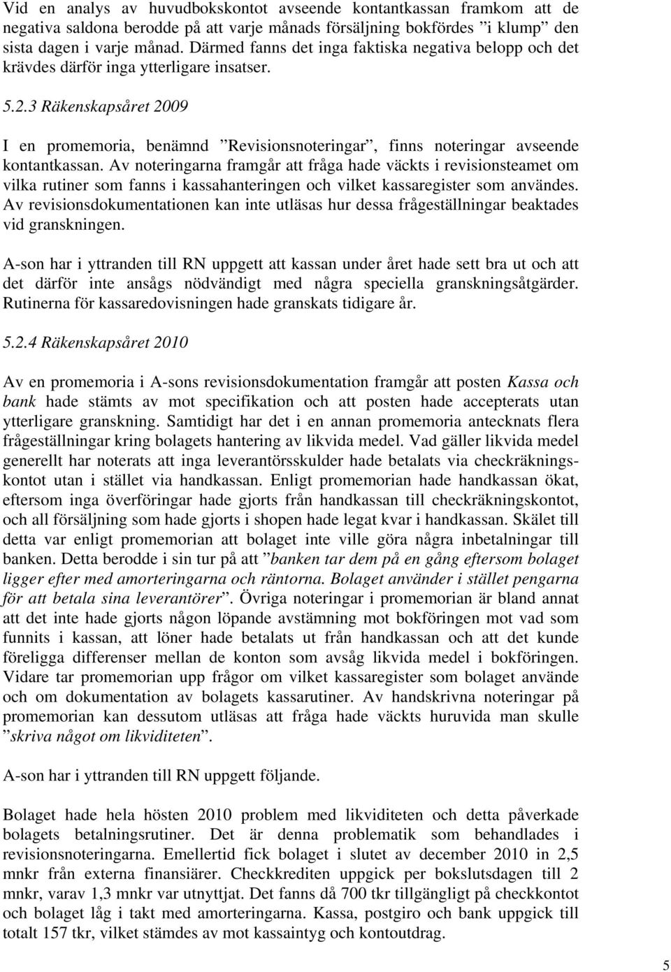 3 Räkenskapsåret 2009 I en promemoria, benämnd Revisionsnoteringar, finns noteringar avseende kontantkassan.