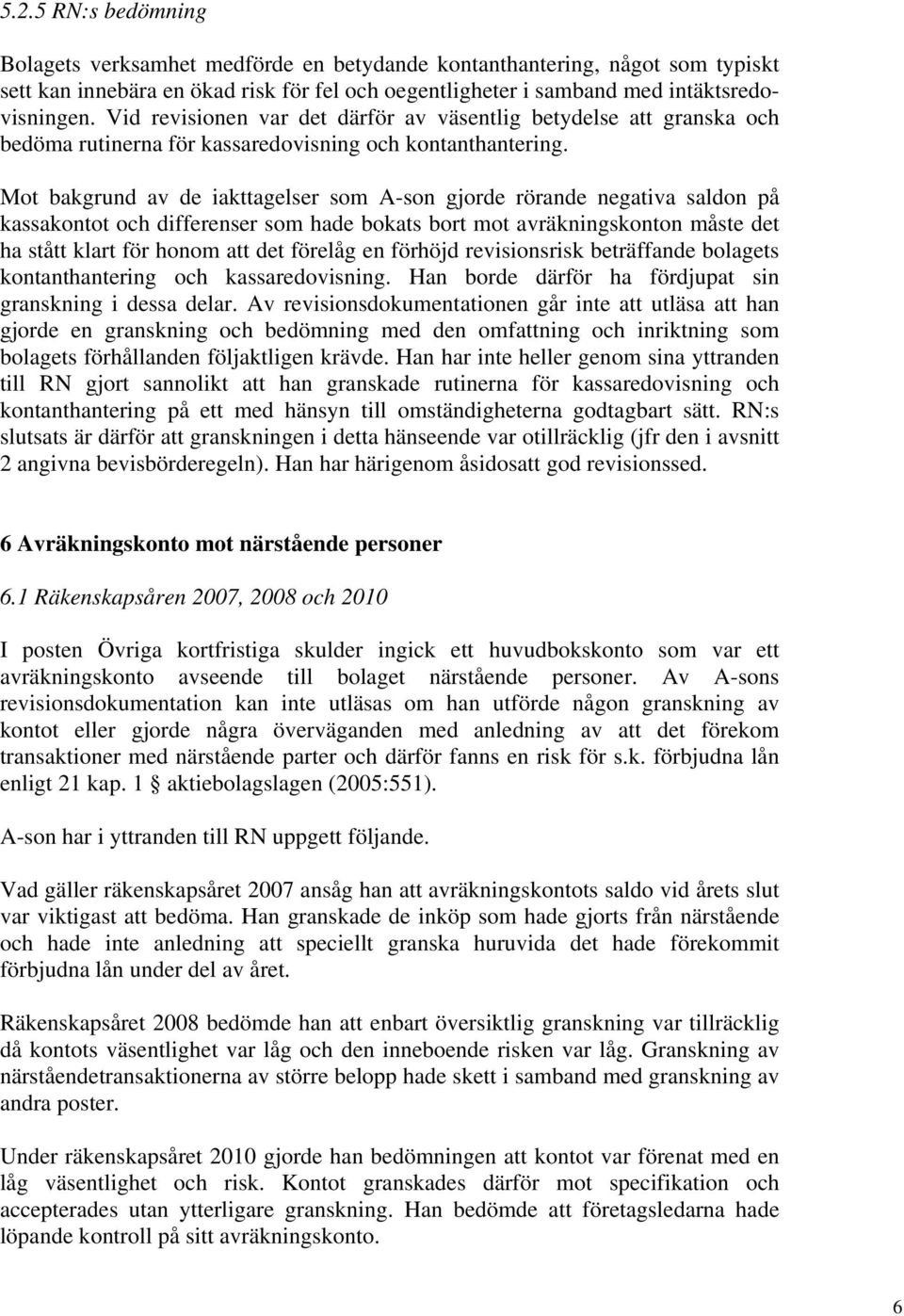 Mot bakgrund av de iakttagelser som A-son gjorde rörande negativa saldon på kassakontot och differenser som hade bokats bort mot avräkningskonton måste det ha stått klart för honom att det förelåg en
