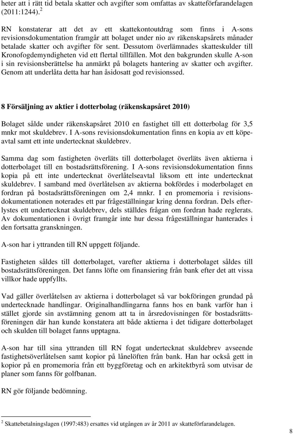 Dessutom överlämnades skatteskulder till Kronofogdemyndigheten vid ett flertal tillfällen.