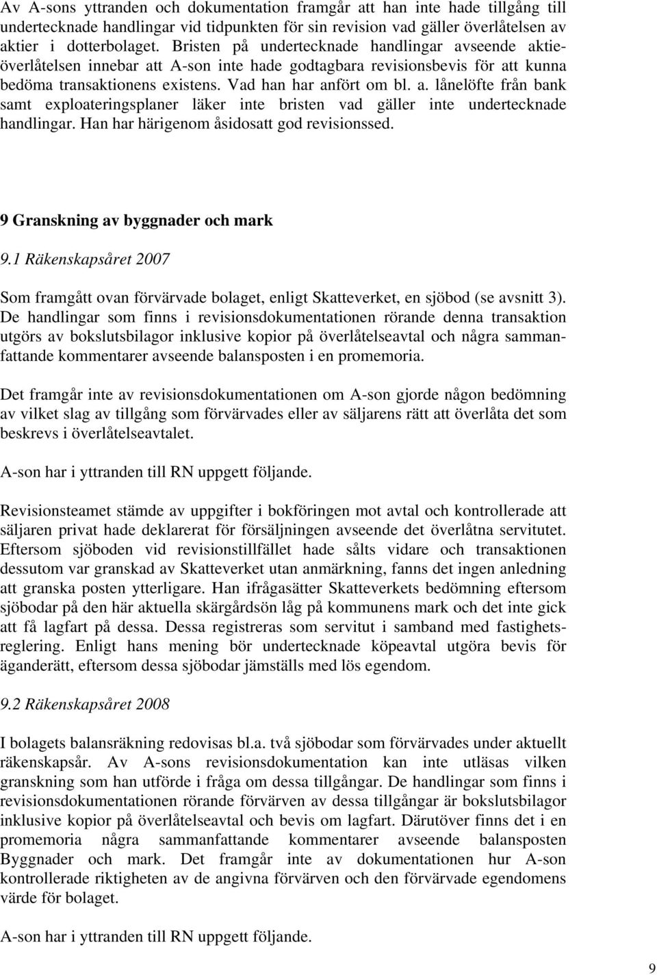 Han har härigenom åsidosatt god revisionssed. 9 Granskning av byggnader och mark 9.1 Räkenskapsåret 2007 Som framgått ovan förvärvade bolaget, enligt Skatteverket, en sjöbod (se avsnitt 3).