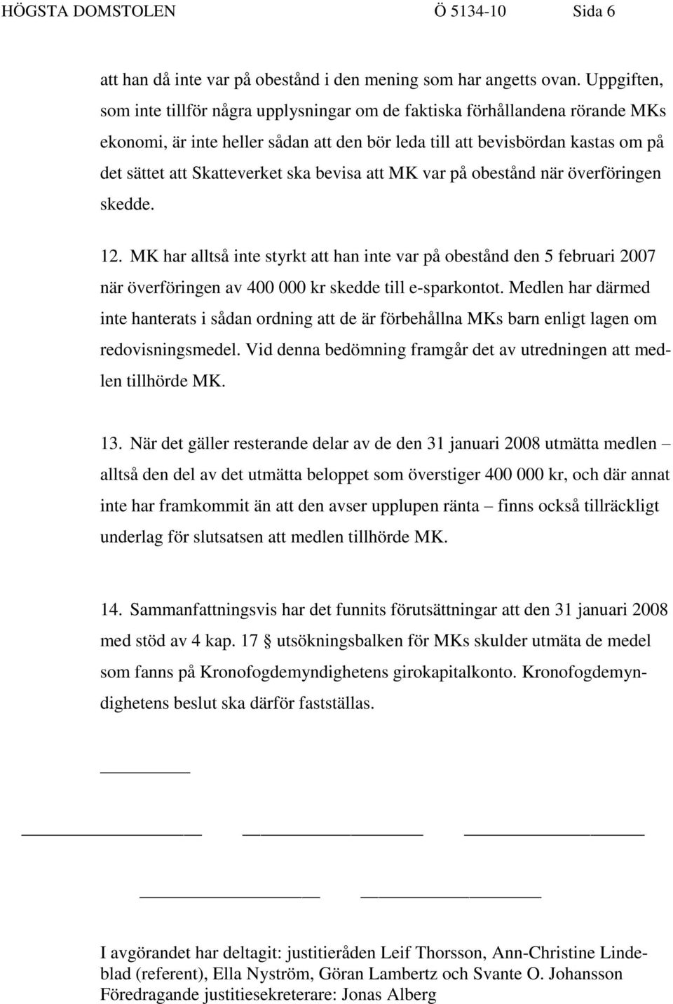 ska bevisa att MK var på obestånd när överföringen skedde. 12. MK har alltså inte styrkt att han inte var på obestånd den 5 februari 2007 när överföringen av 400 000 kr skedde till e-sparkontot.