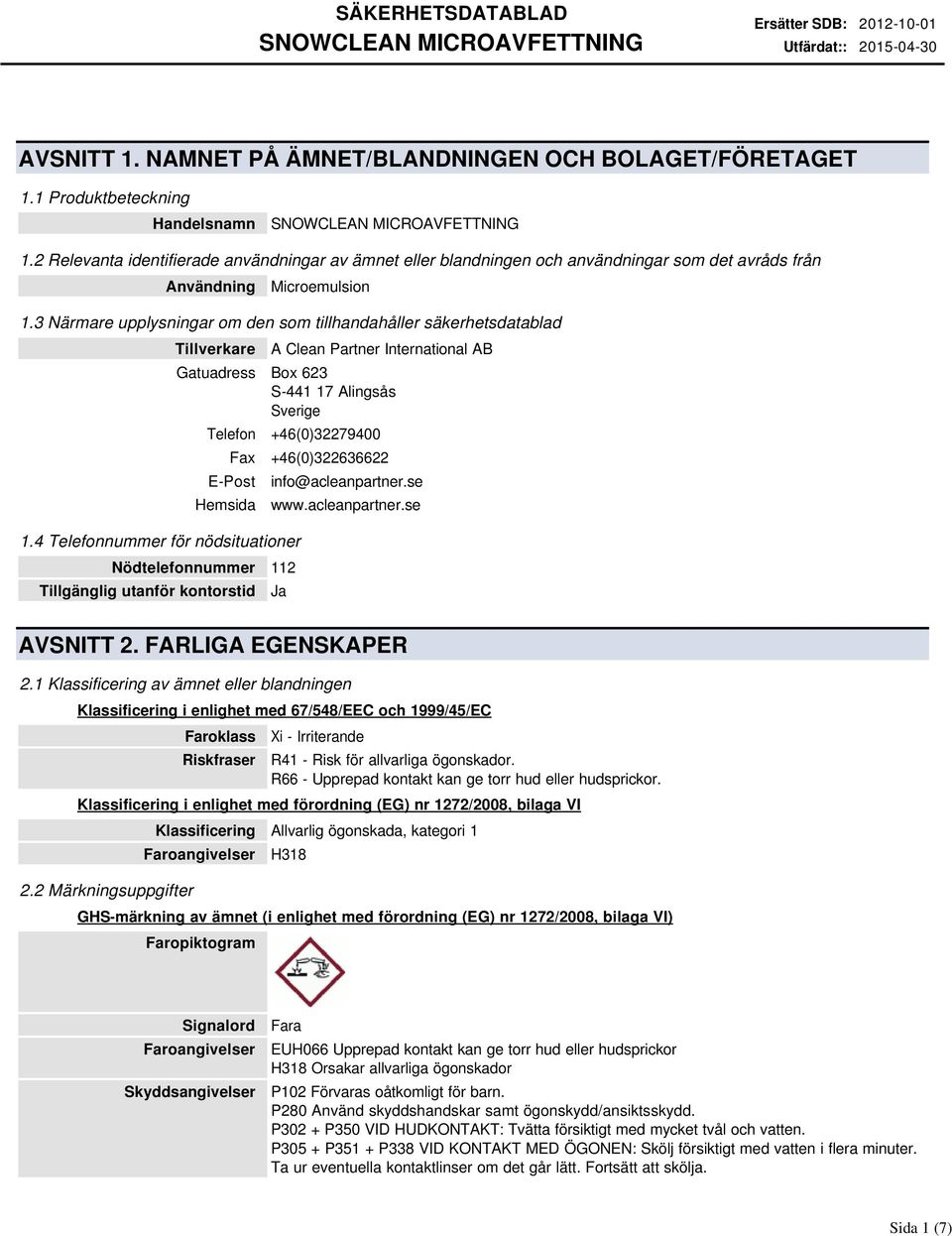 3 Närmare upplysningar om den som tillhandahåller säkerhetsdatablad Tillverkare A Clean Partner International AB Gatuadress Box 623 S441 17 Alingsås Sverige Telefon +46(0)32279400 Fax +46(0)322636622