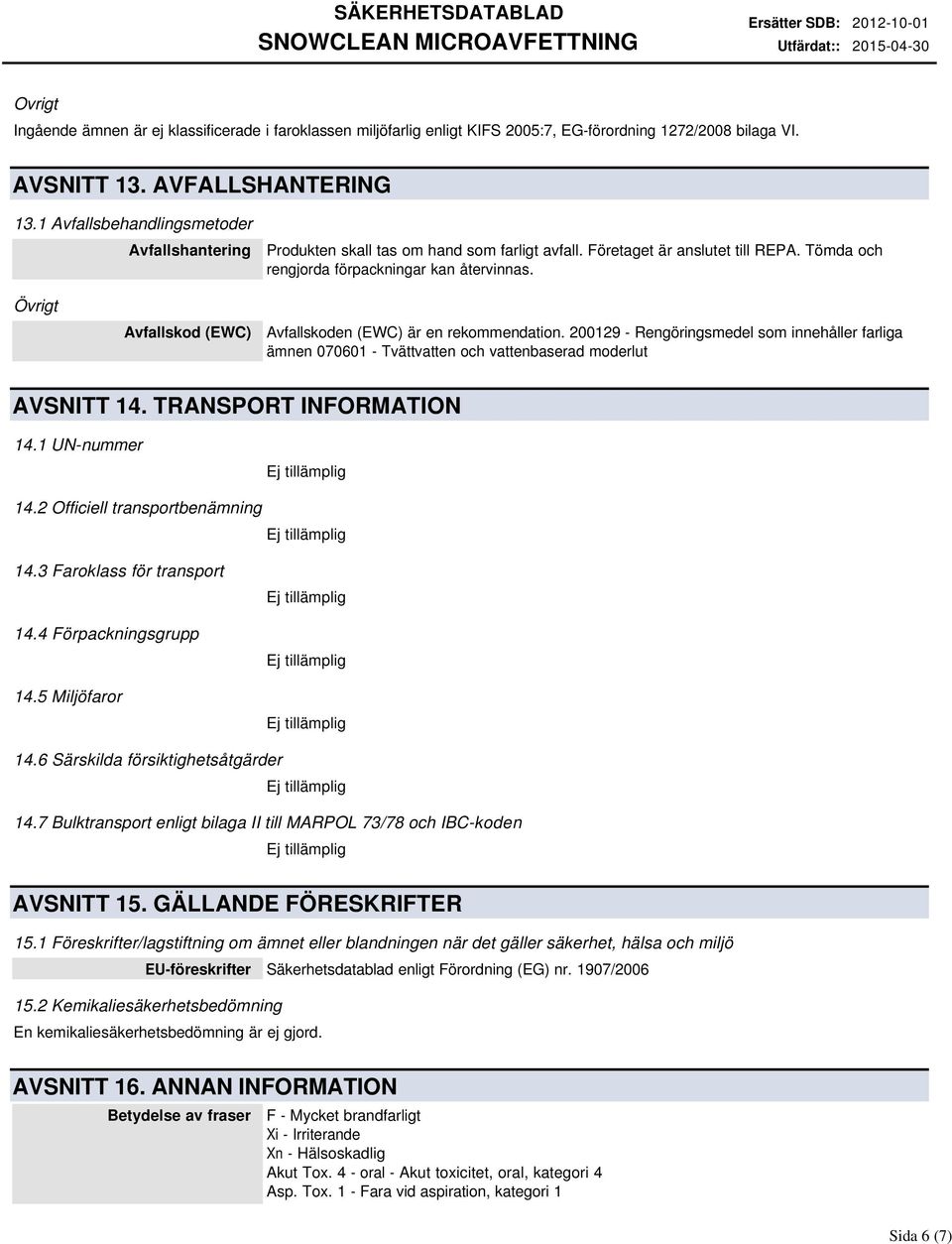 Övrigt Avfallskod (EWC) Avfallskoden (EWC) är en rekommendation. 200129 Rengöringsmedel som innehåller farliga ämnen 070601 Tvättvatten och vattenbaserad moderlut AVSNITT 14. TRANSPORT INFORMATION 14.