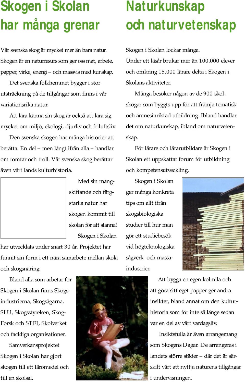Det svenska folkhemmet bygger i stor utsträckning på de tillgångar som finns i vår variationsrika natur.