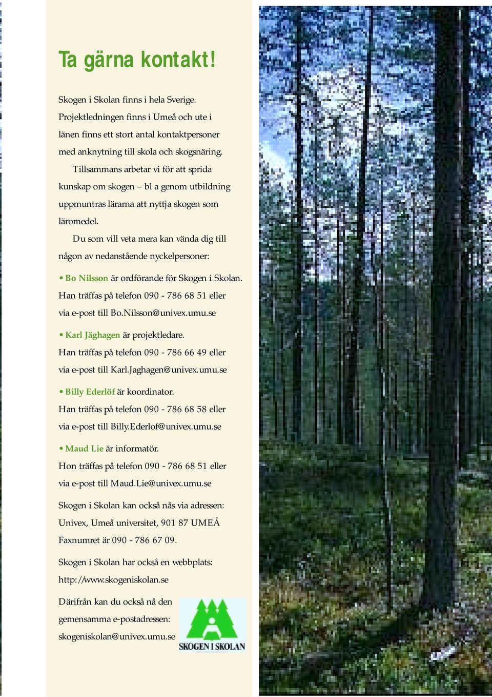 Du som vill veta mera kan vända dig till någon av nedanstående nyckelpersoner: Bo Nilsson är ordförande för Skogen i Skolan. Han träffas på telefon 090-786 68 51 eller via e-post till Bo.