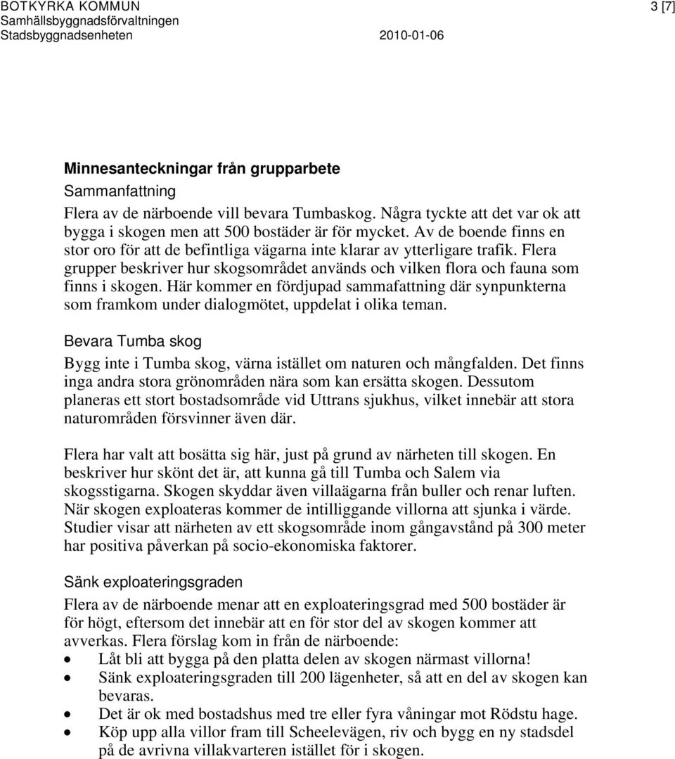 Här kommer en fördjupad sammafattning där synpunkterna som framkom under dialogmötet, uppdelat i olika teman. Bevara Tumba skog Bygg inte i Tumba skog, värna istället om naturen och mångfalden.
