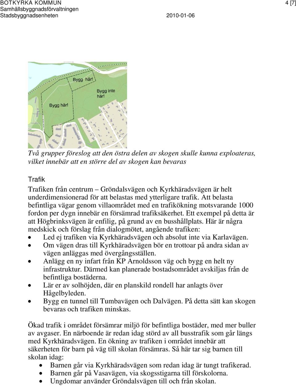 Att belasta befintliga vägar genom villaområdet med en trafikökning motsvarande 1000 fordon per dygn innebär en försämrad trafiksäkerhet.