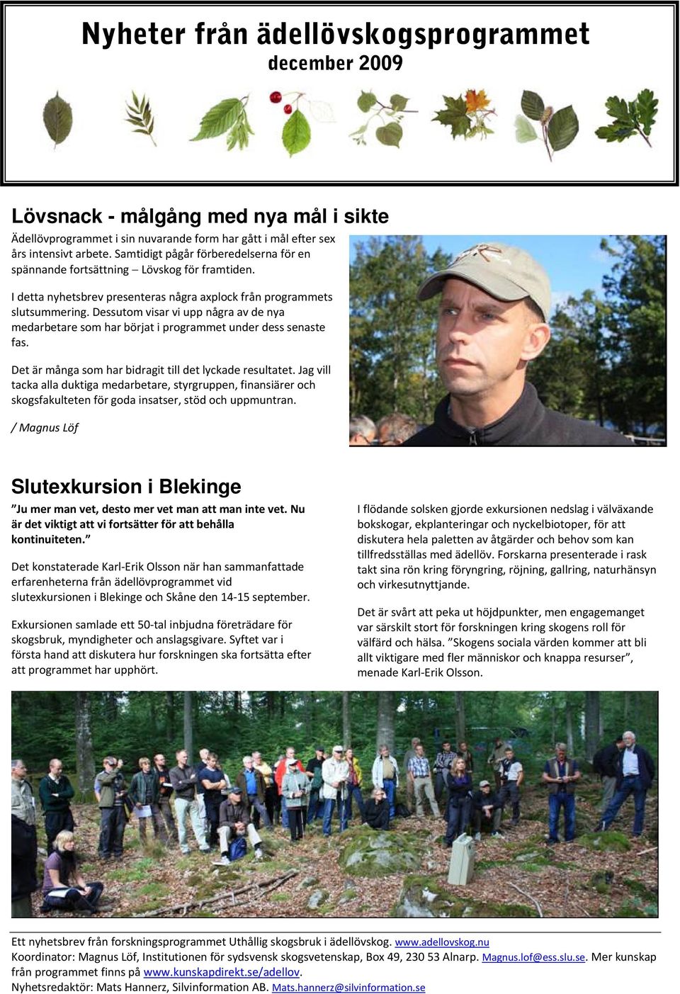 Dessutom visar vi upp några av de nya medarbetare som har börjat i programmet under dess senaste fas. Det är många som har bidragit till det lyckade resultatet.