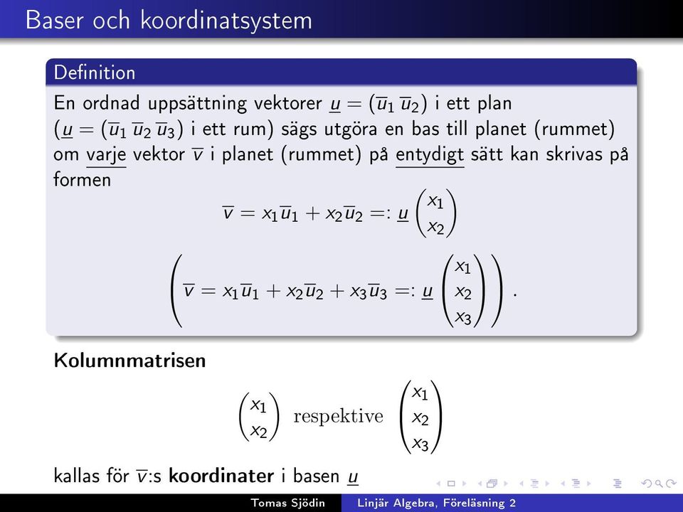 entydigt sätt kan skrivas på formen ( ) x1 v = x 1 u 1 + x 2 u 2 =: u Kolumnmatrisen v = x 1 u 1 + x 2