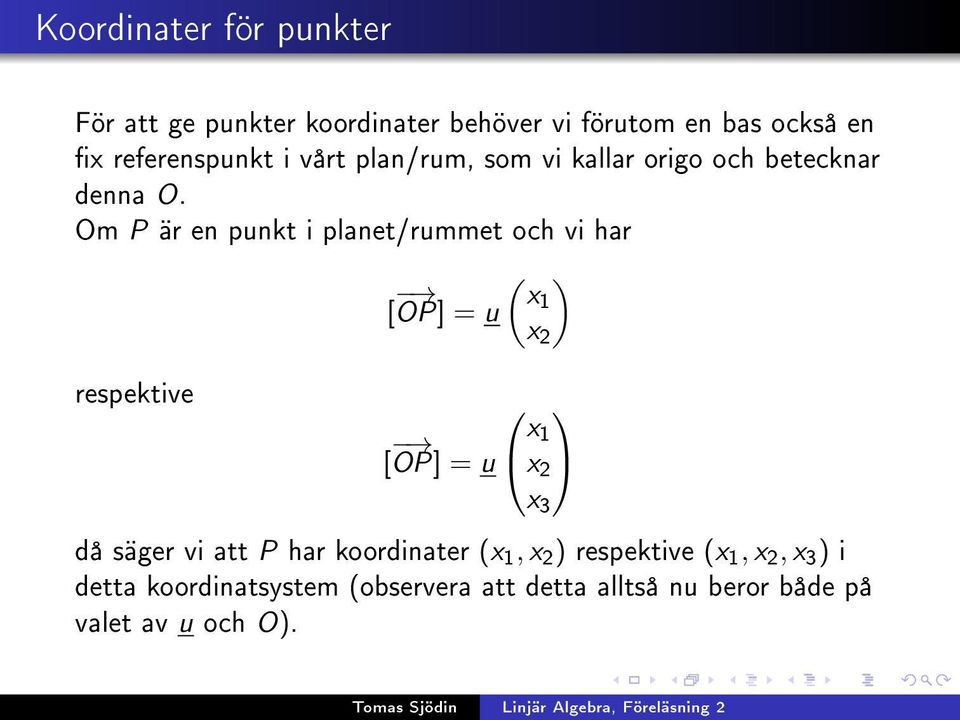 Om P är en punkt i planet/rummet och vi har [ OP] = u ( x1 x 2 ) respektive [ x 1 OP] = u x 2 x 3 då säger