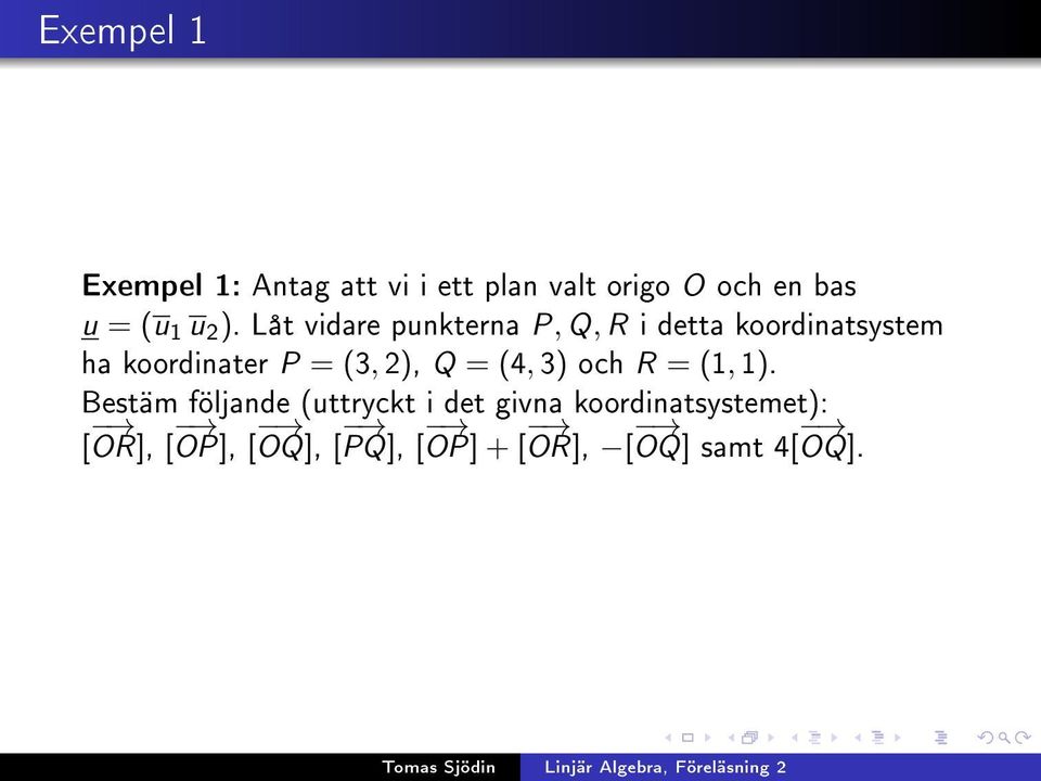 Låt vidare punkterna P, Q, R i detta koordinatsystem ha koordinater P = (3,