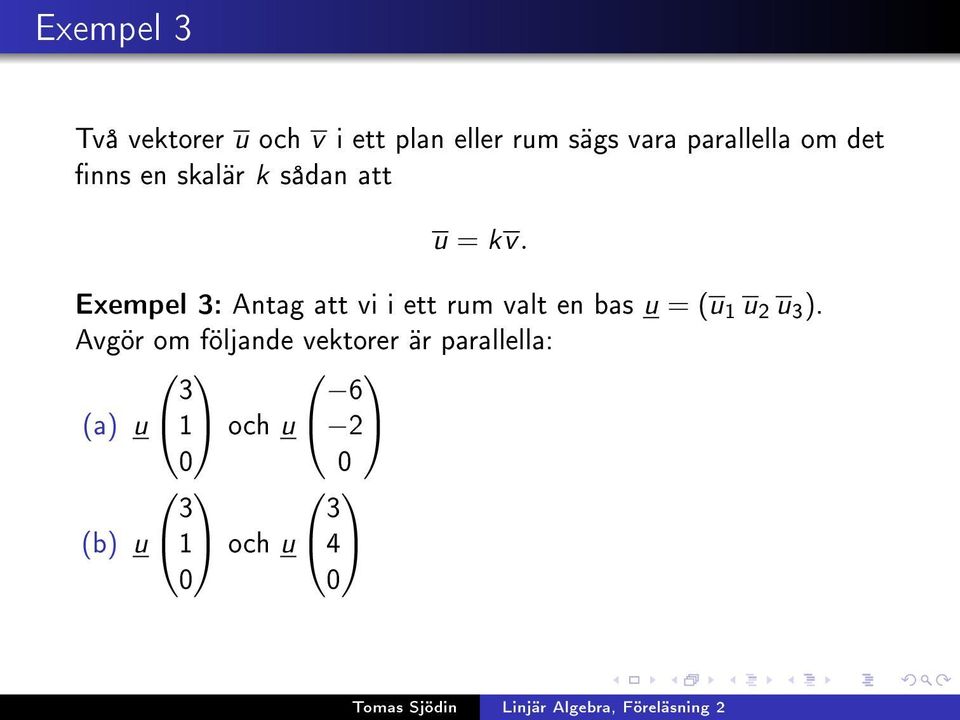 Exempel 3: Antag att vi i ett rum valt en bas u = (u 1 u 2 u 3 ).