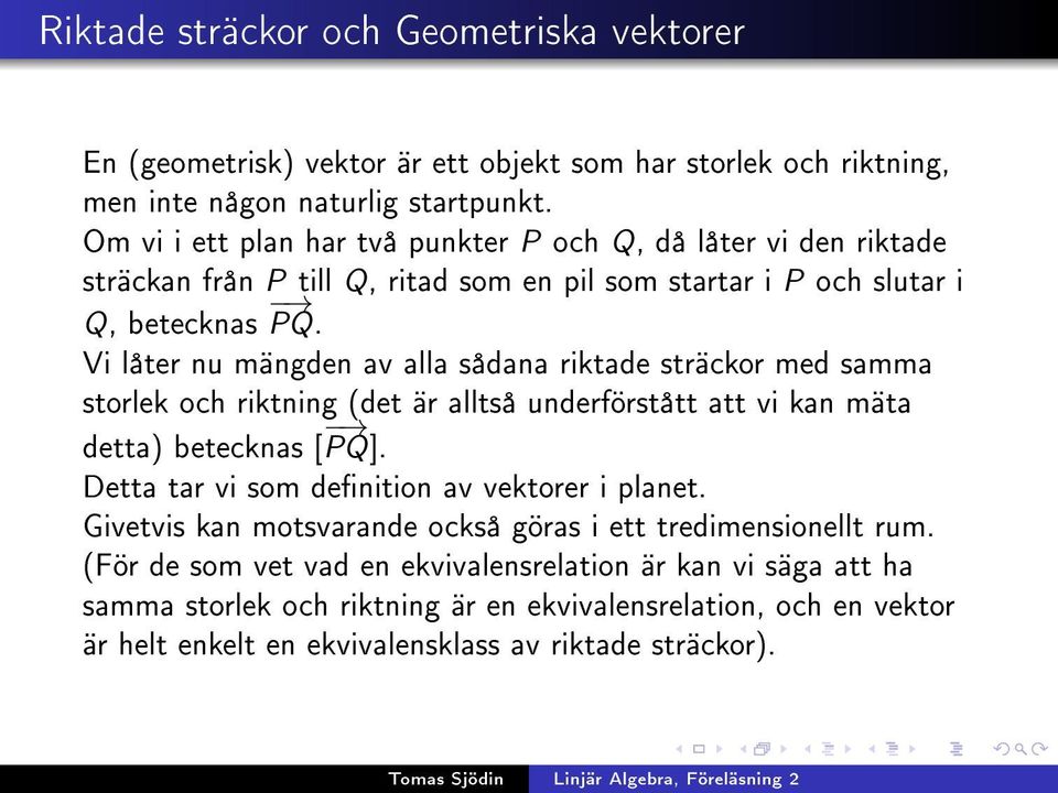 Vi låter nu mängden av alla sådana riktade sträckor med samma storlek och riktning (det är alltså underförstått att vi kan mäta detta) betecknas [ PQ].