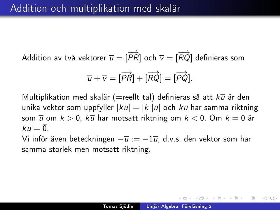 Multiplikation med skalär (=reellt tal) denieras så att ku är den unika vektor som uppfyller ku = k u och