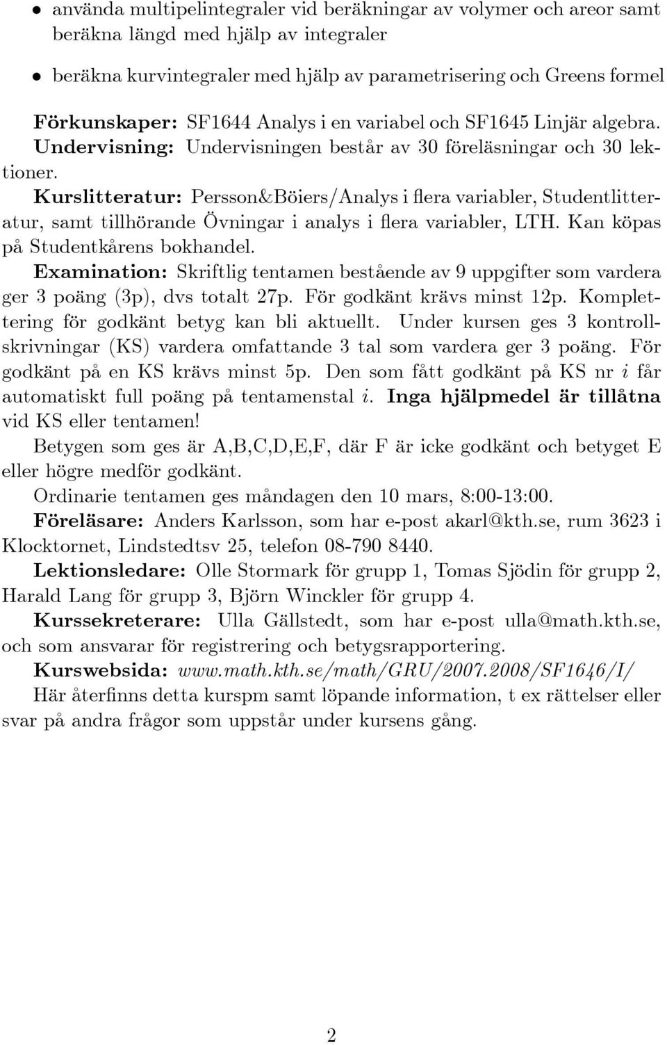 Kurslitteratur: Persson&Böiers/Analys i era variabler, Studentlitteratur, samt tillhörande Övningar i analys i era variabler, LTH. Kan köpas på Studentkårens bokhandel.