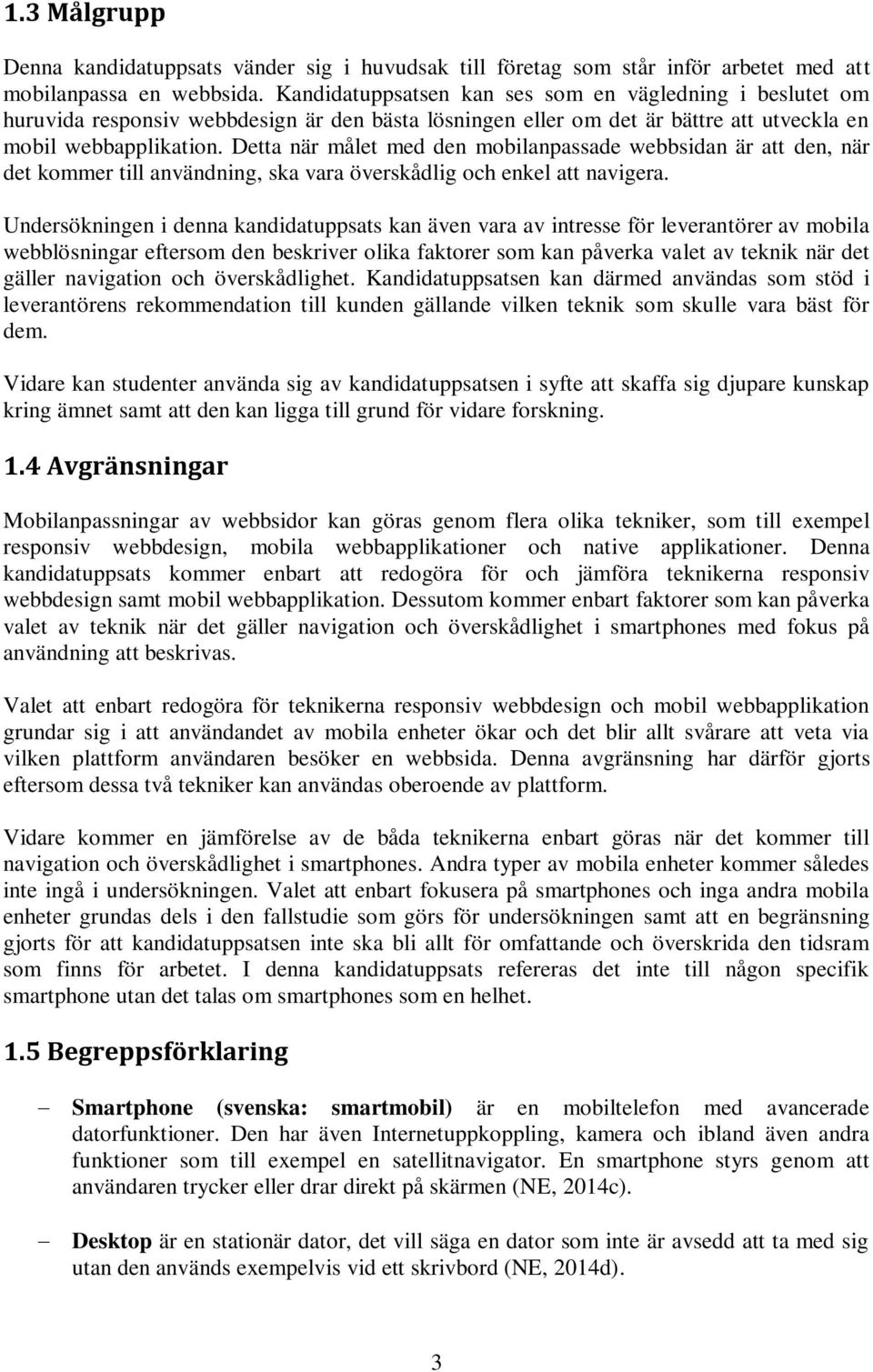 Detta när målet med den mobilanpassade webbsidan är att den, när det kommer till användning, ska vara överskådlig och enkel att navigera.