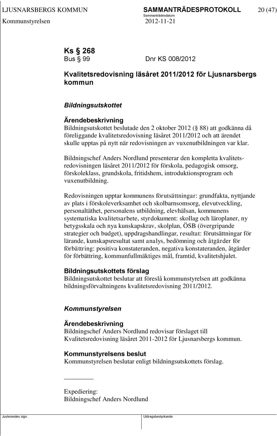 Bildningschef Anders Nordlund presenterar den kompletta kvalitetsredovisningen läsåret 2011/2012 för förskola, pedagogisk omsorg, förskoleklass, grundskola, fritidshem, introduktionsprogram och