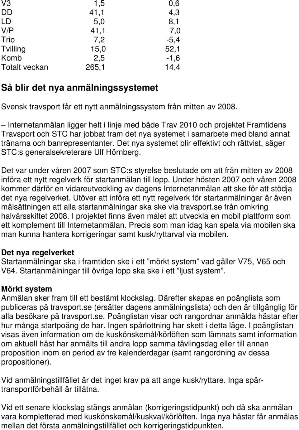 Internetanmälan ligger helt i linje med både Trav 2010 och projektet Framtidens Travsport och STC har jobbat fram det nya systemet i samarbete med bland annat tränarna och banrepresentanter.