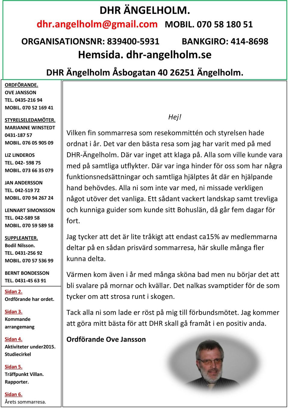 070 58 180 51 ORGANISATIONSNR: 839400-5931 BANKGIRO: 414-8698 Hemsida. dhr-angelholm.se DHR Ängelholm Åsbogatan 40 26251 Ängelholm. Hej!