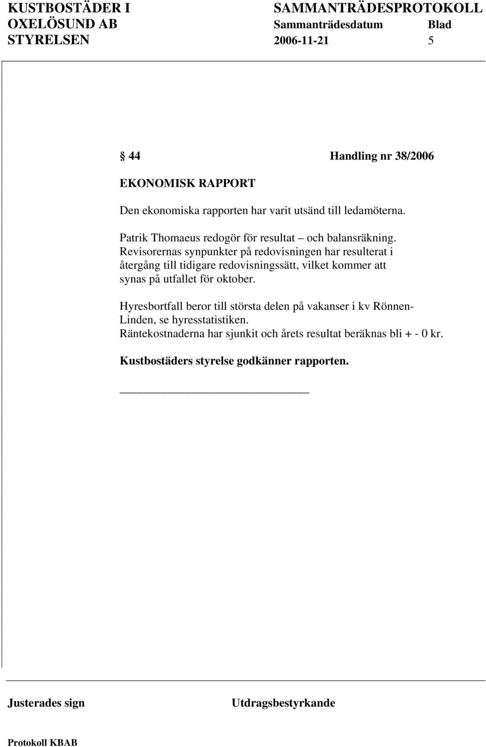 Revisorernas synpunkter på redovisningen har resulterat i återgång till tidigare redovisningssätt, vilket kommer att synas på