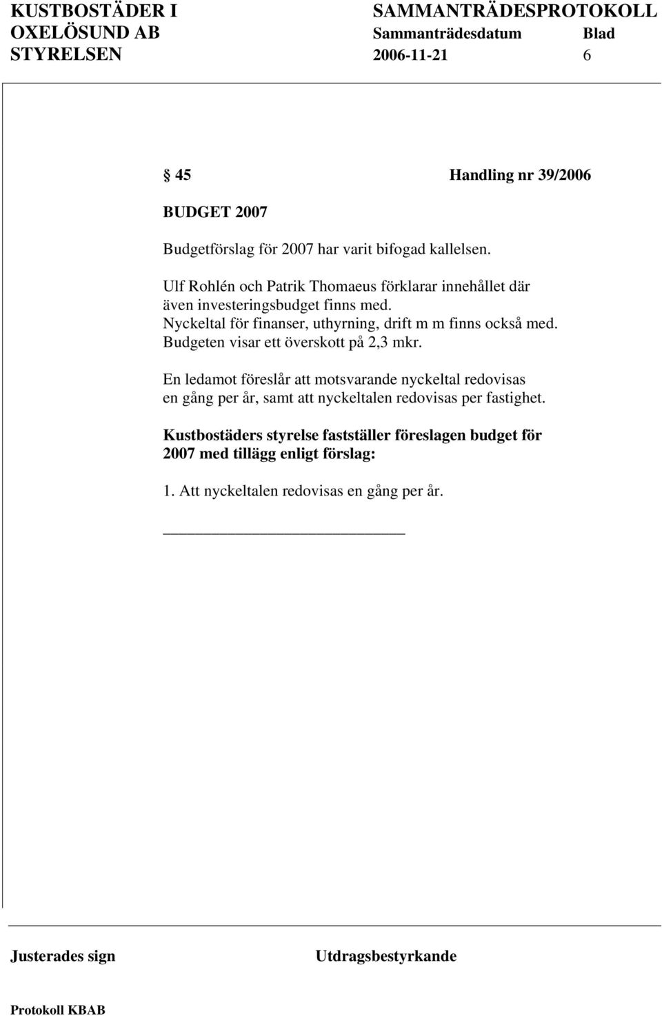 Nyckeltal för finanser, uthyrning, drift m m finns också med. Budgeten visar ett överskott på 2,3 mkr.