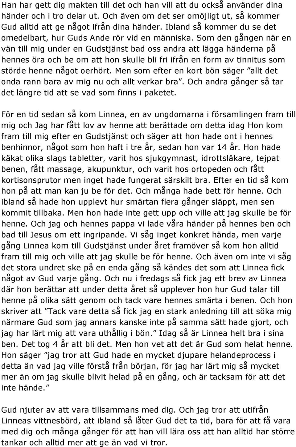 Som den gången när en vän till mig under en Gudstjänst bad oss andra att lägga händerna på hennes öra och be om att hon skulle bli fri ifrån en form av tinnitus som störde henne något oerhört.