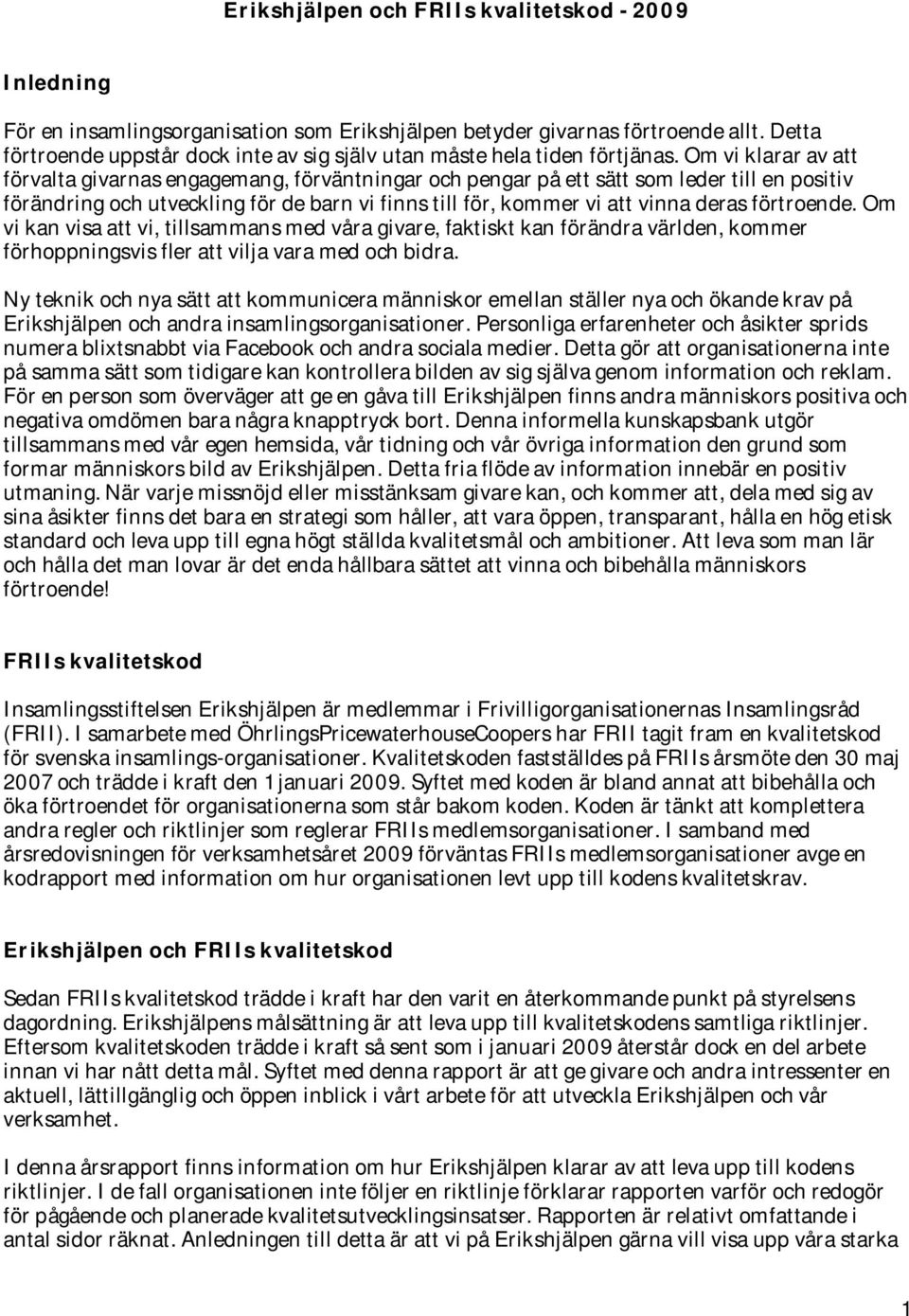 Om vi klarar av att förvalta givarnas engagemang, förväntningar och pengar på ett sätt som leder till en positiv förändring och utveckling för de barn vi finns till för, kommer vi att vinna deras