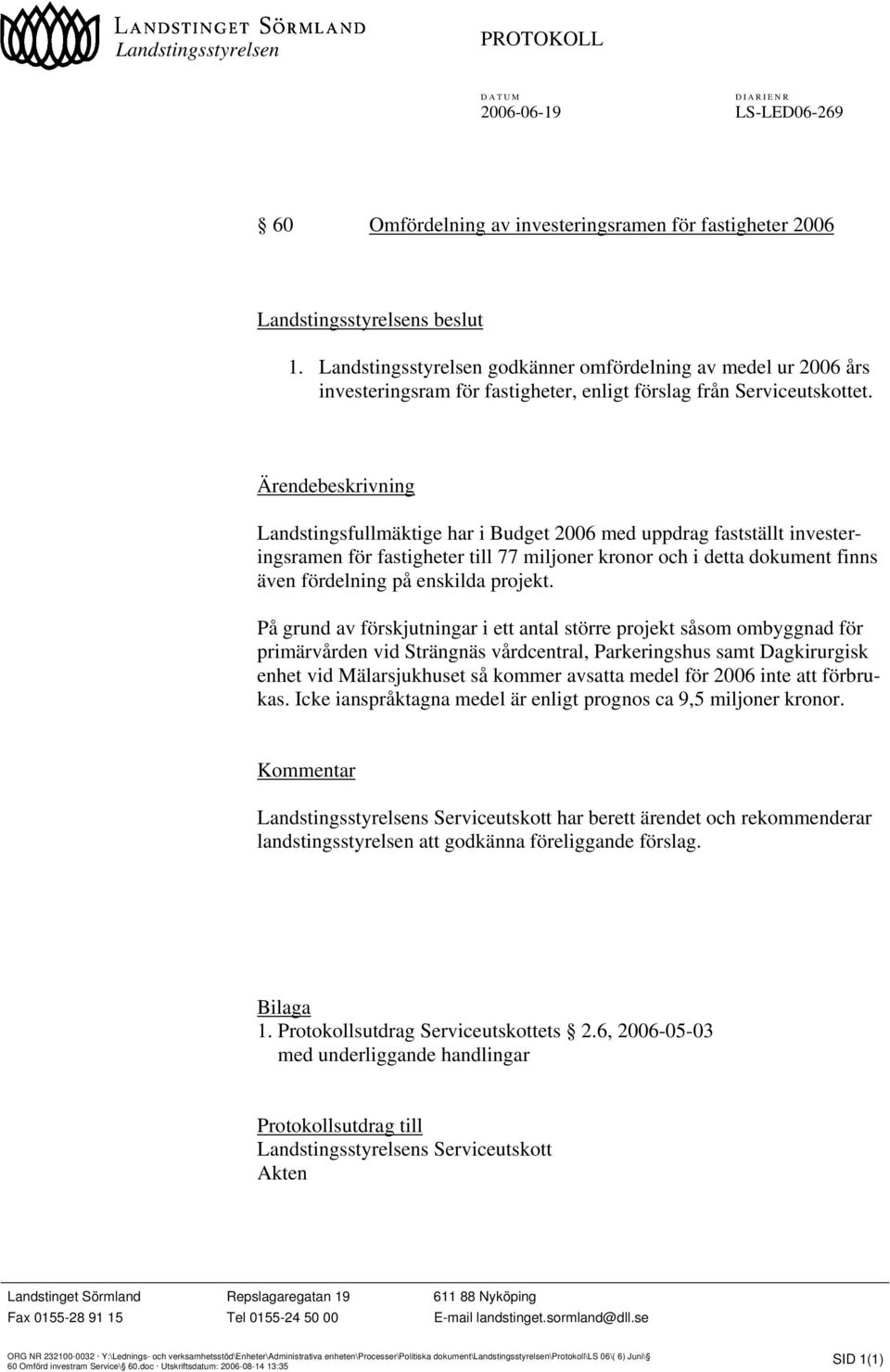 Ärendebeskrivning Landstingsfullmäktige har i Budget 2006 med uppdrag fastställt investeringsramen för fastigheter till 77 miljoner kronor och i detta dokument finns även fördelning på enskilda