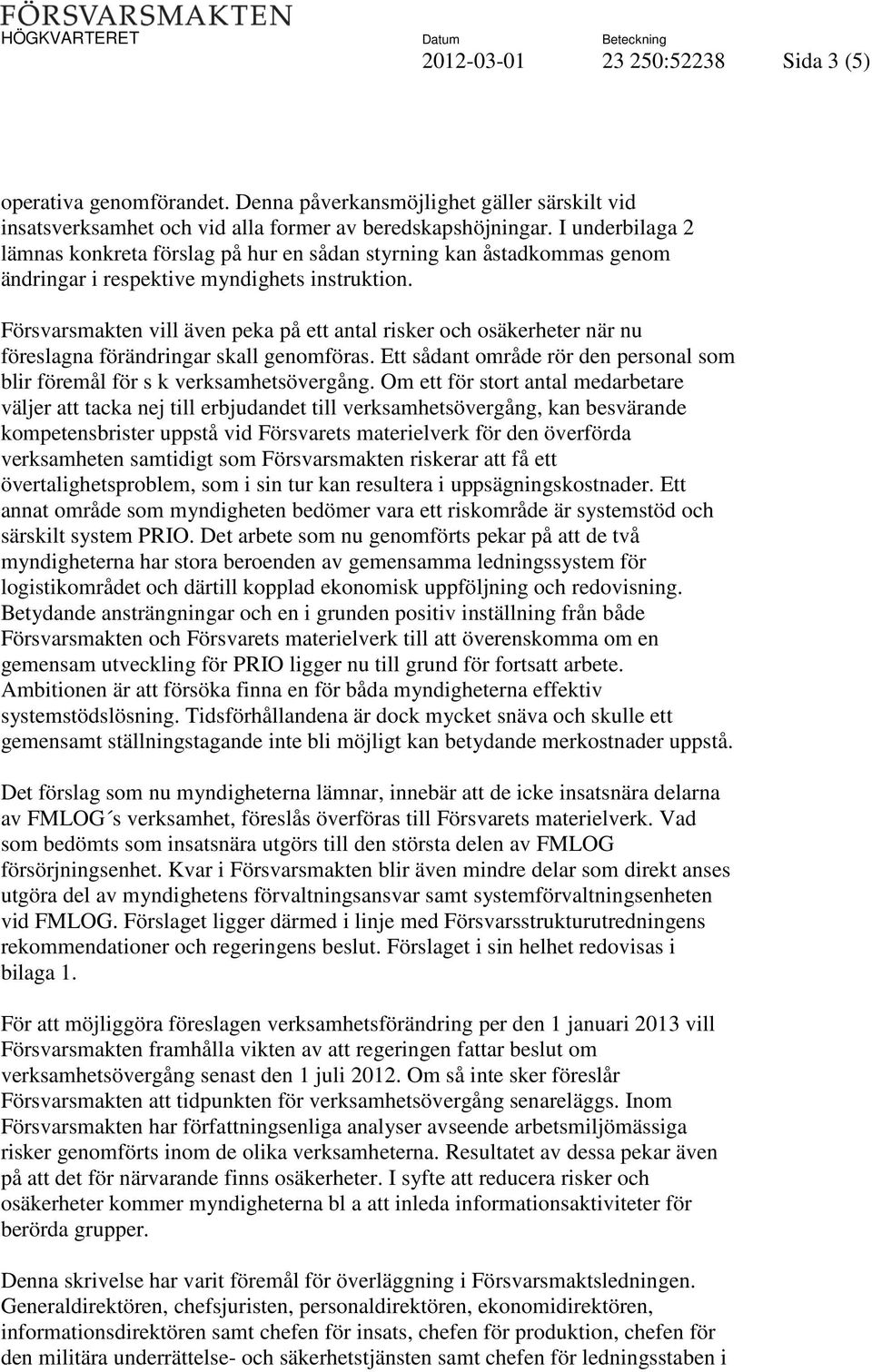 Försvarsmakten vill även peka på ett antal risker och osäkerheter när nu föreslagna förändringar skall genomföras. Ett sådant område rör den personal som blir föremål för s k verksamhetsövergång.