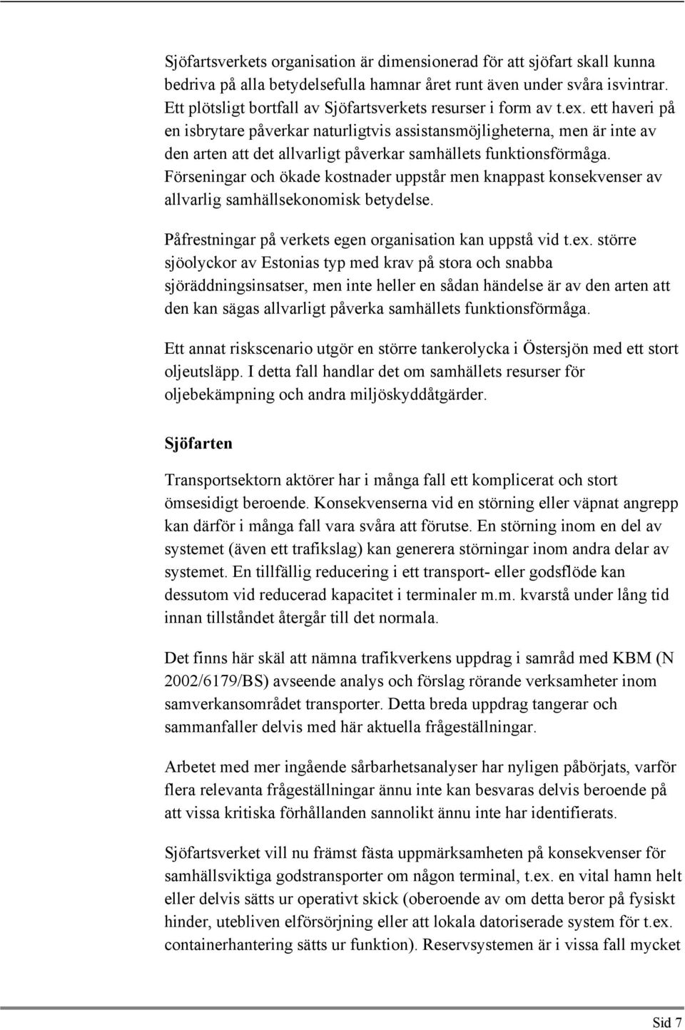ett haveri på en isbrytare påverkar naturligtvis assistansmöjligheterna, men är inte av den arten att det allvarligt påverkar samhällets funktionsförmåga.