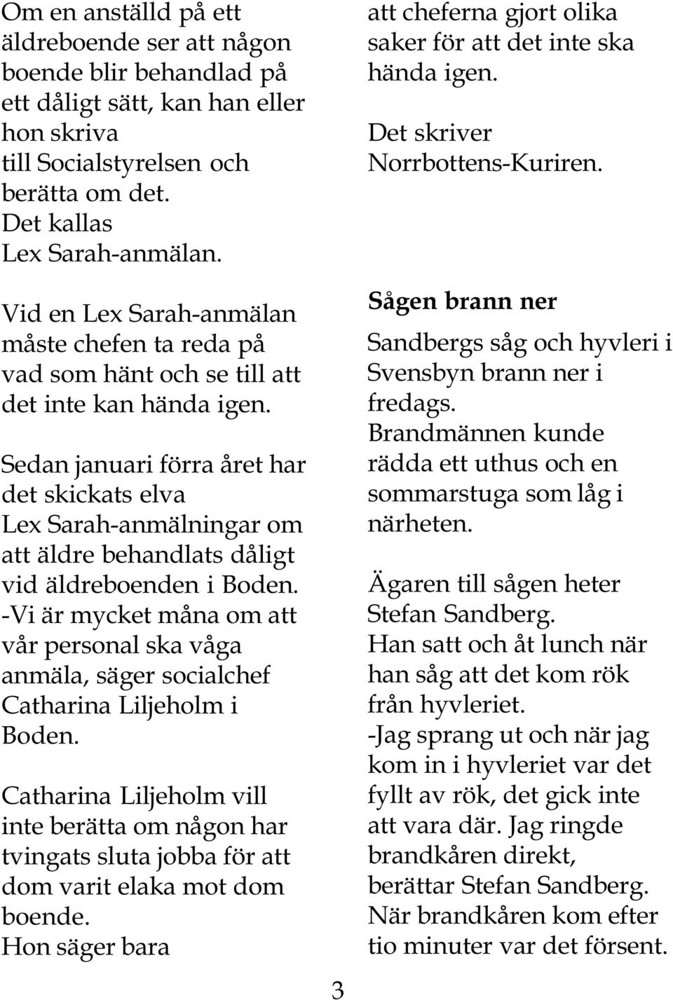 Sedan januari förra året har det skickats elva Lex Sarah-anmälningar om att äldre behandlats dåligt vid äldreboenden i Boden.