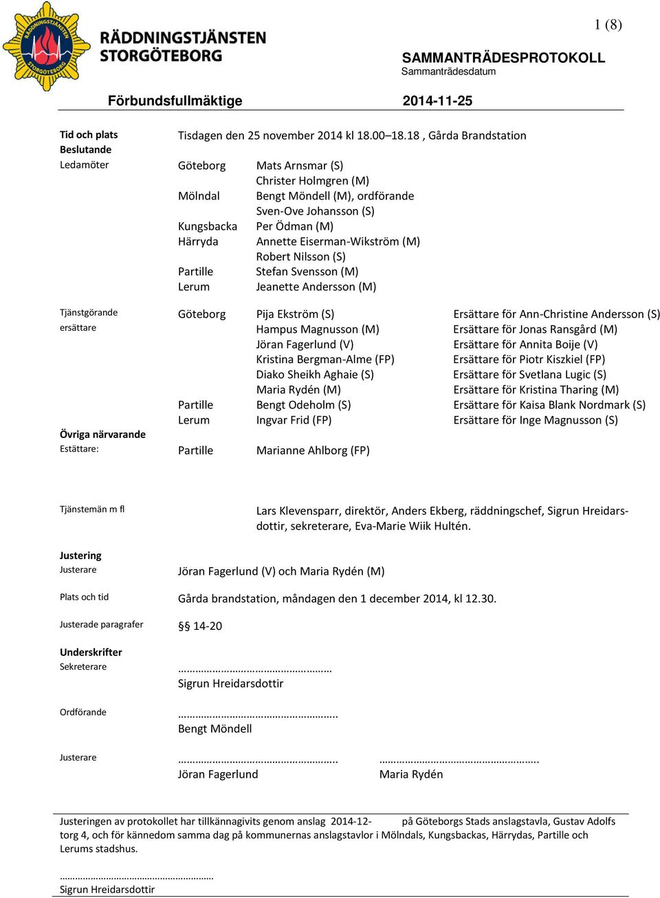 Eiserman-Wikström (M) Robert Nilsson (S) Partille Stefan Svensson (M) Lerum Jeanette Andersson (M) 1 (8) Tjänstgörande Göteborg Pija Ekström (S) Ersättare för Ann-Christine Andersson (S) ersättare