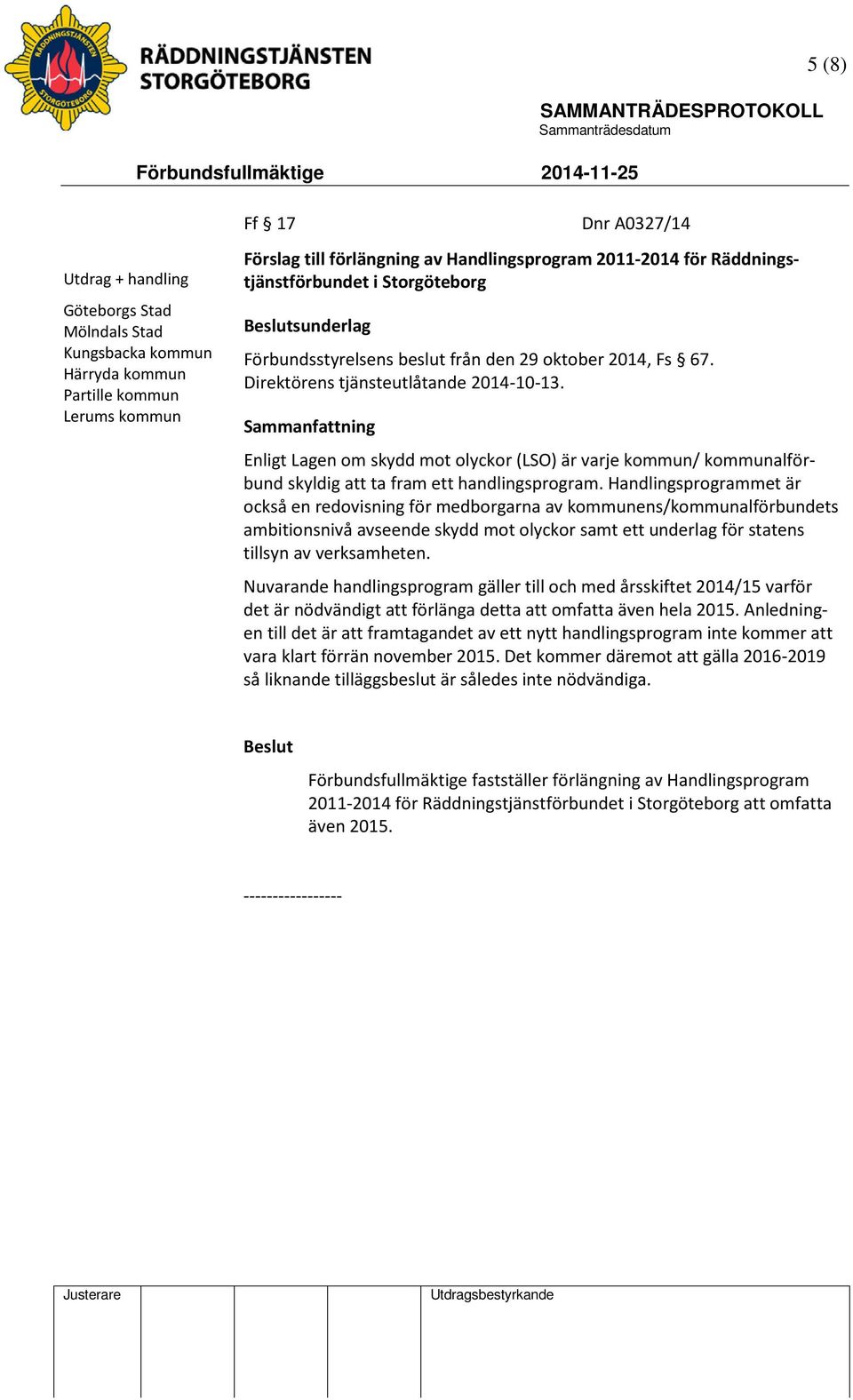 Handlingsprogrammet är också en redovisning för medborgarna av kommunens/kommunalförbundets ambitionsnivå avseende skydd mot olyckor samt ett underlag för statens tillsyn av verksamheten.