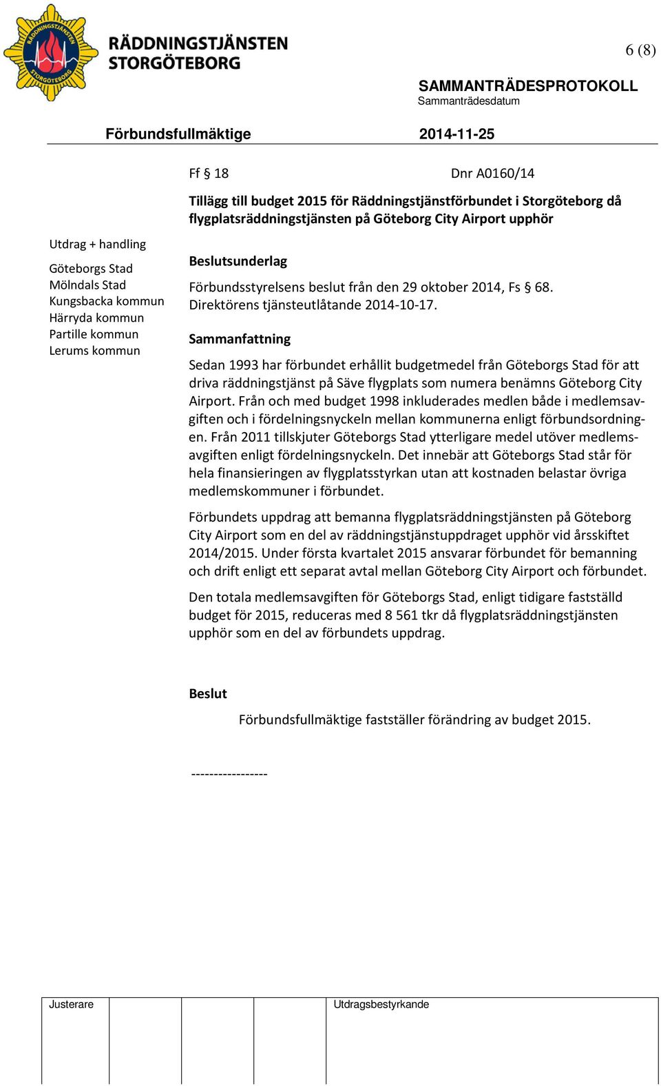 Sedan 1993 har förbundet erhållit budgetmedel från för att driva räddningstjänst på Säve flygplats som numera benämns Göteborg City Airport.