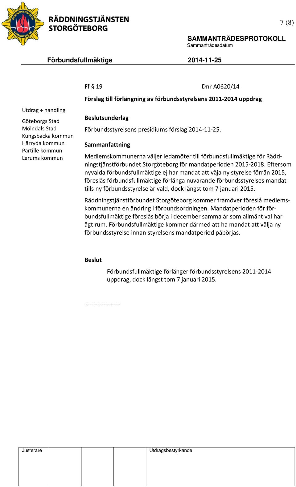 Eftersom nyvalda förbundsfullmäktige ej har mandat att väja ny styrelse förrän 2015, föreslås förbundsfullmäktige förlänga nuvarande förbundsstyrelses mandat tills ny förbundsstyrelse är vald, dock