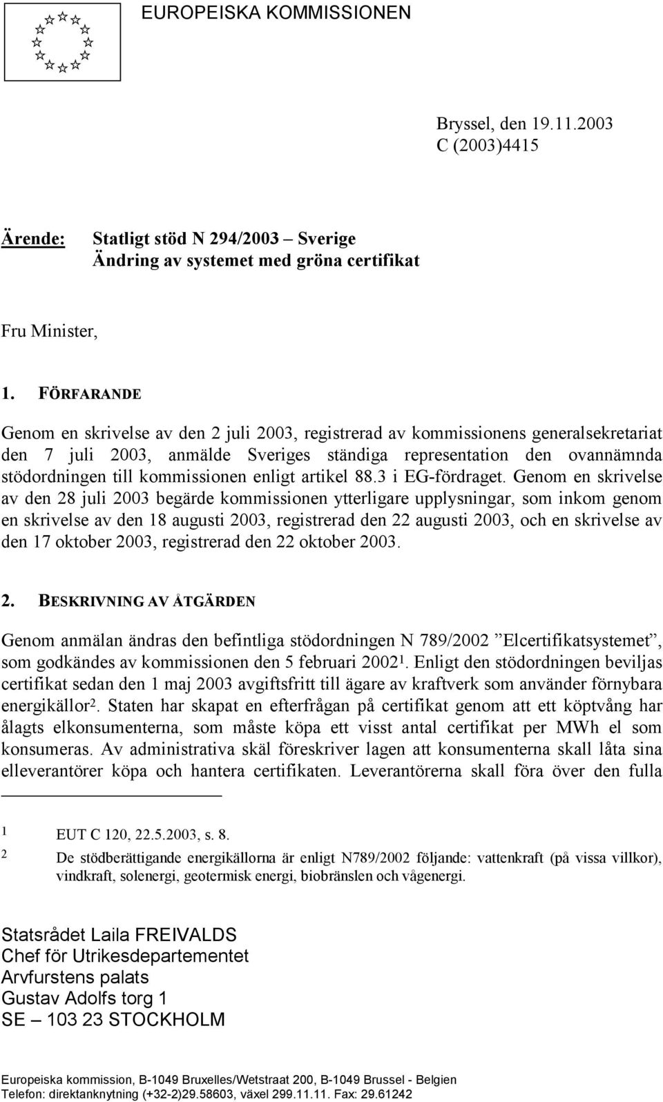 kommissionen enligt artikel 88.3 i EG-fördraget.