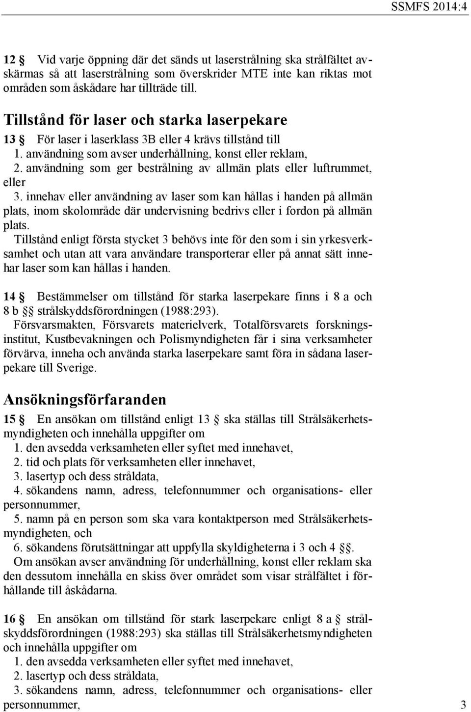 användning som ger bestrålning av allmän plats eller luftrummet, eller 3.