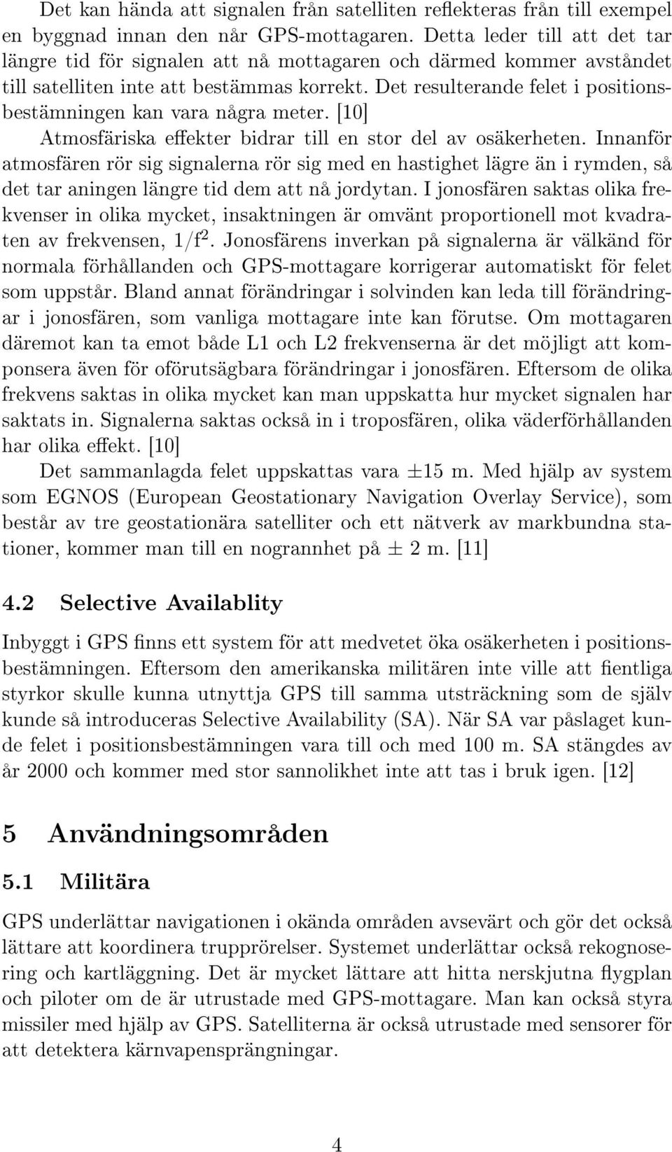 Det resulterande felet i positionsbestämningen kan vara några meter. [10] Atmosfäriska eekter bidrar till en stor del av osäkerheten.