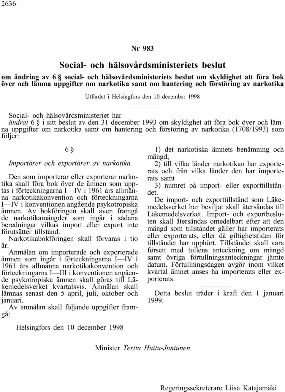 uppgifter om narkotika samt om hantering och förstöring av narkotika (1708/1993) som följer: 6 Importörer och exportörer av narkotika Den som importerar eller exporterar narkotika skall föra bok över