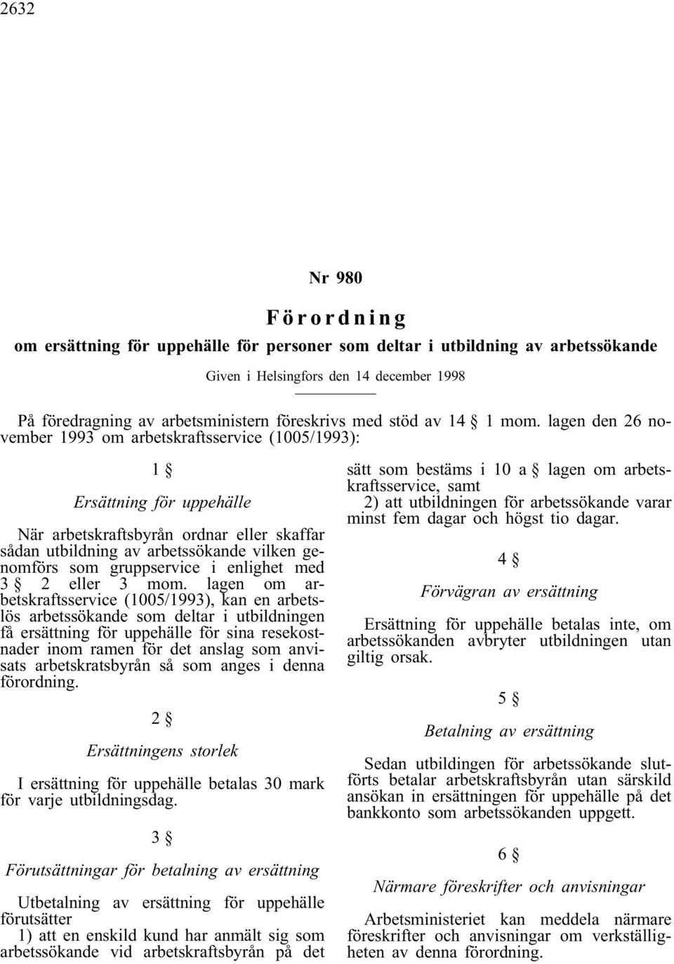 lagen den 26 november 1993 om arbetskraftsservice (1005/1993): 1 Ersättning för uppehälle När arbetskraftsbyrån ordnar eller skaffar sådan utbildning av arbetssökande vilken genomförs som