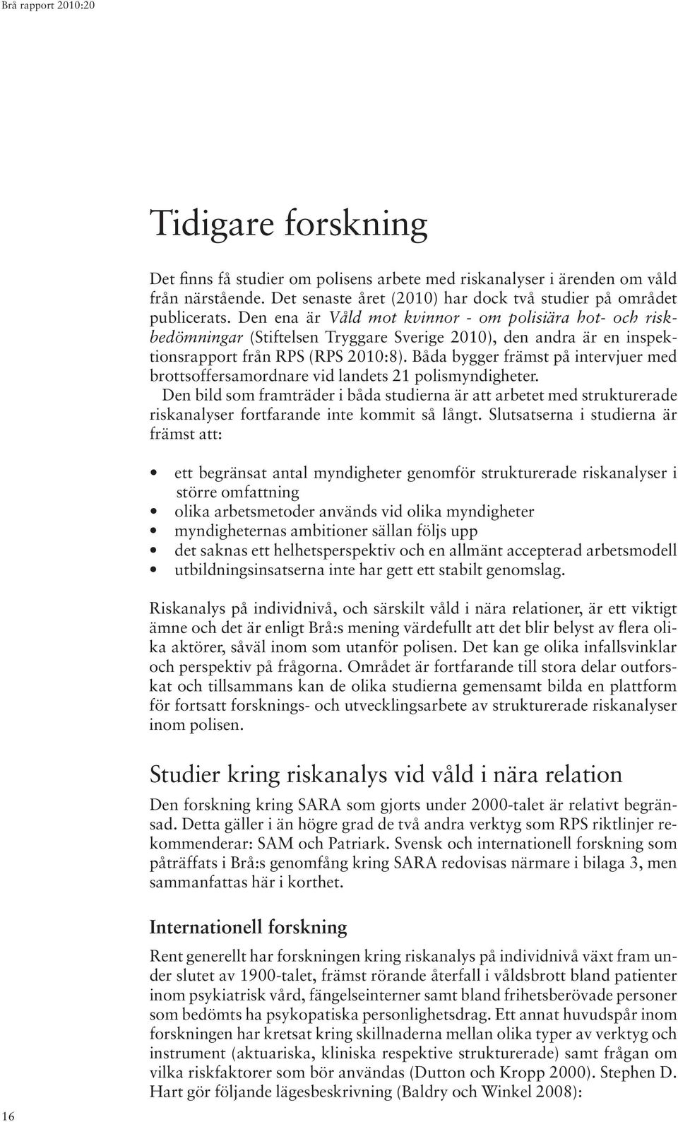 Båda bygger främst på intervjuer med brottsoffersamordnare vid landets 21 polismyndigheter.